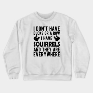 Squirrel - I don't have ducks or a row I have squirrels Crewneck Sweatshirt